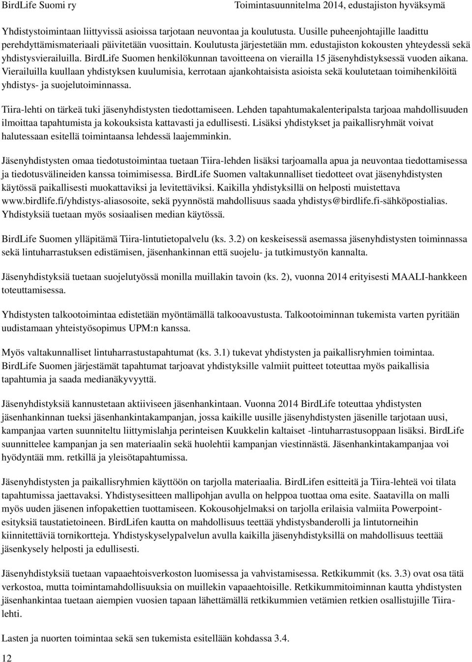 Vierailuilla kuullaan yhdistyksen kuulumisia, kerrotaan ajankohtaisista asioista sekä koulutetaan toimihenkilöitä yhdistys- ja suojelutoiminnassa.