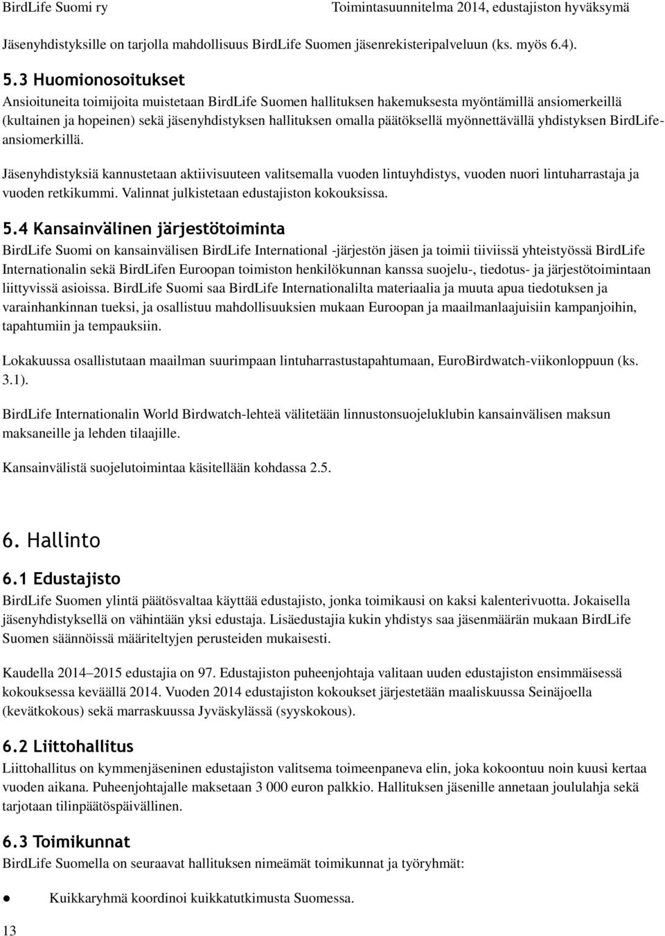 päätöksellä myönnettävällä yhdistyksen BirdLifeansiomerkillä. Jäsenyhdistyksiä kannustetaan aktiivisuuteen valitsemalla vuoden lintuyhdistys, vuoden nuori lintuharrastaja ja vuoden retkikummi.