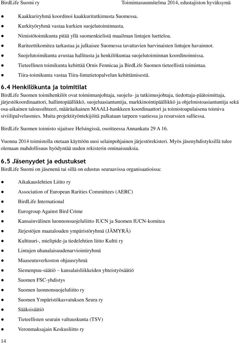 Tieteellinen toimikunta kehittää Ornis Fennicaa ja BirdLife Suomen tieteellistä toimintaa. Tiira-toimikunta vastaa Tiira-lintutietopalvelun kehittämisestä. 6.