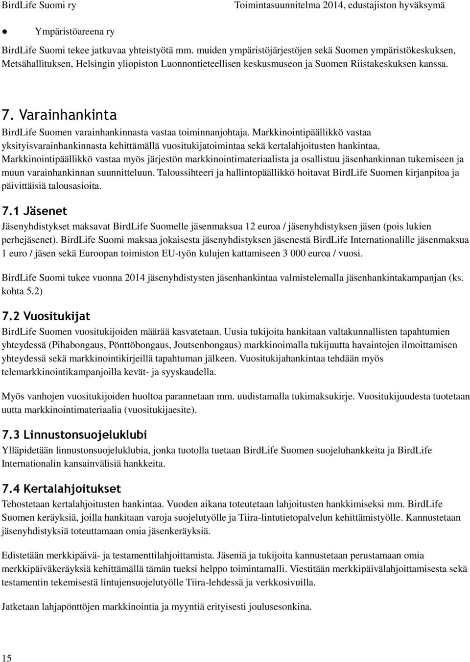 Varainhankinta BirdLife Suomen varainhankinnasta vastaa toiminnanjohtaja. Markkinointipäällikkö vastaa yksityisvarainhankinnasta kehittämällä vuositukijatoimintaa sekä kertalahjoitusten hankintaa.