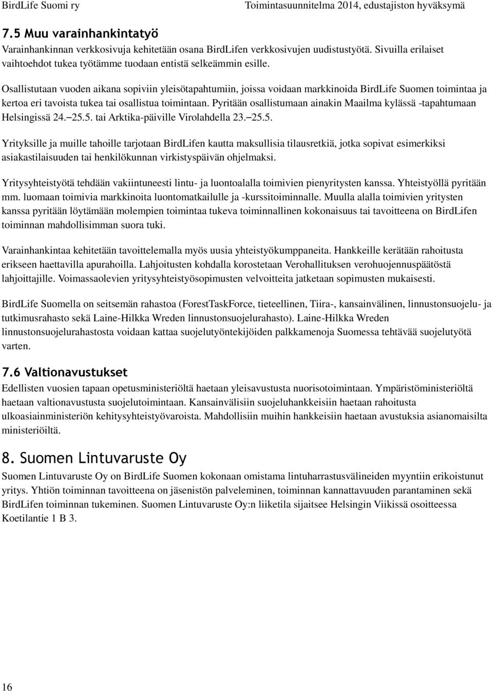 Pyritään osallistumaan ainakin Maailma kylässä -tapahtumaan Helsingissä 24. 25.