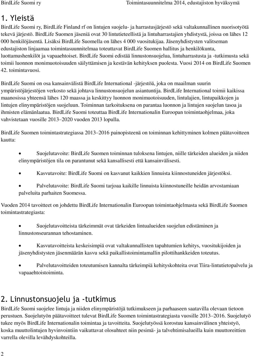 Jäsenyhdistysten valitseman edustajiston linjaamaa toimintasuunnitelmaa toteuttavat BirdLife Suomen hallitus ja henkilökunta, luottamushenkilöt ja vapaaehtoiset.