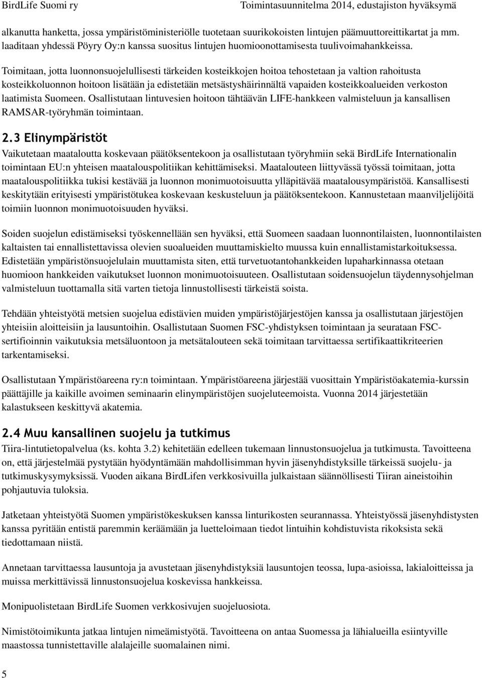 Toimitaan, jotta luonnonsuojelullisesti tärkeiden kosteikkojen hoitoa tehostetaan ja valtion rahoitusta kosteikkoluonnon hoitoon lisätään ja edistetään metsästyshäirinnältä vapaiden kosteikkoalueiden