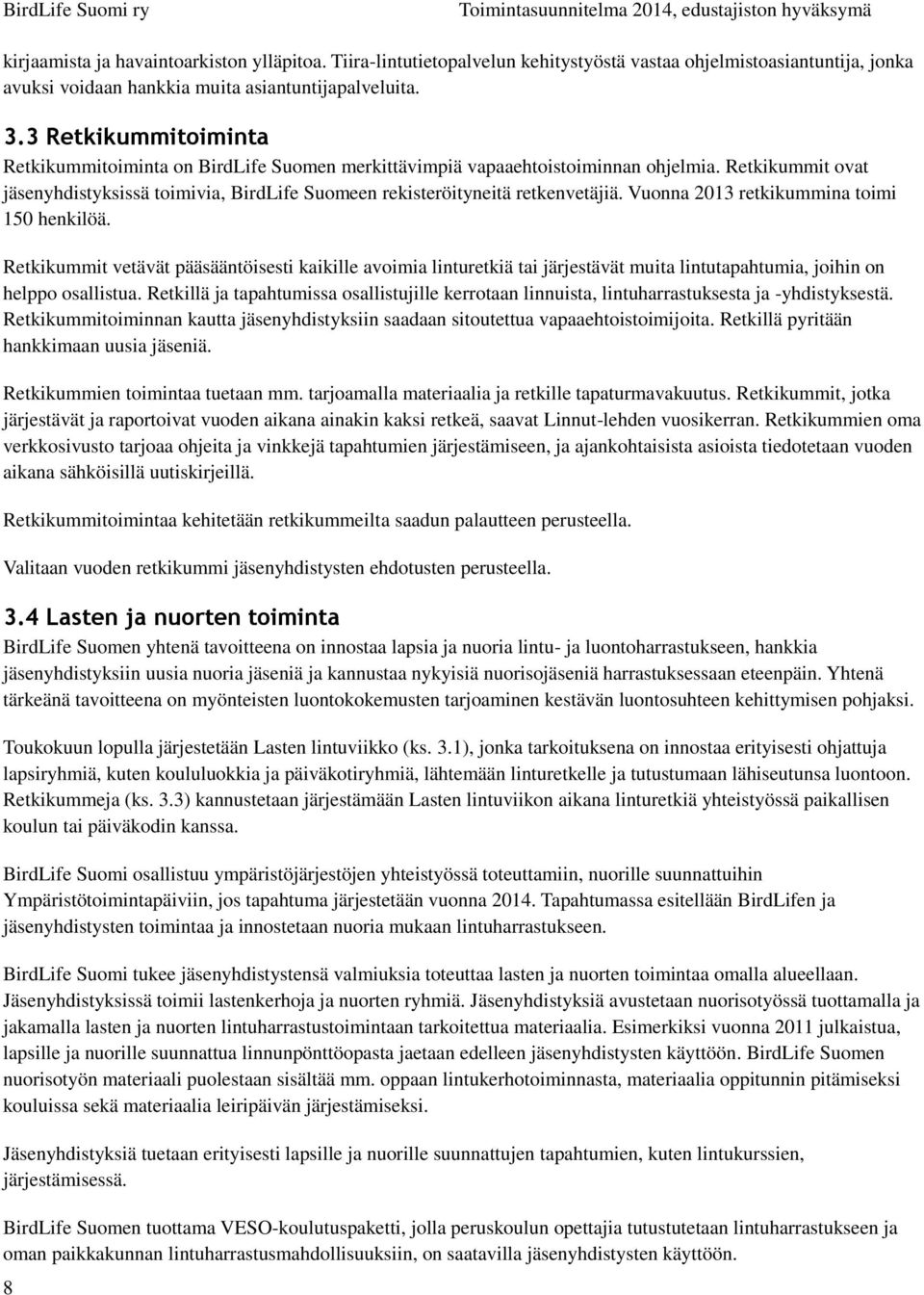 Vuonna 2013 retkikummina toimi 150 henkilöä. Retkikummit vetävät pääsääntöisesti kaikille avoimia linturetkiä tai järjestävät muita lintutapahtumia, joihin on helppo osallistua.