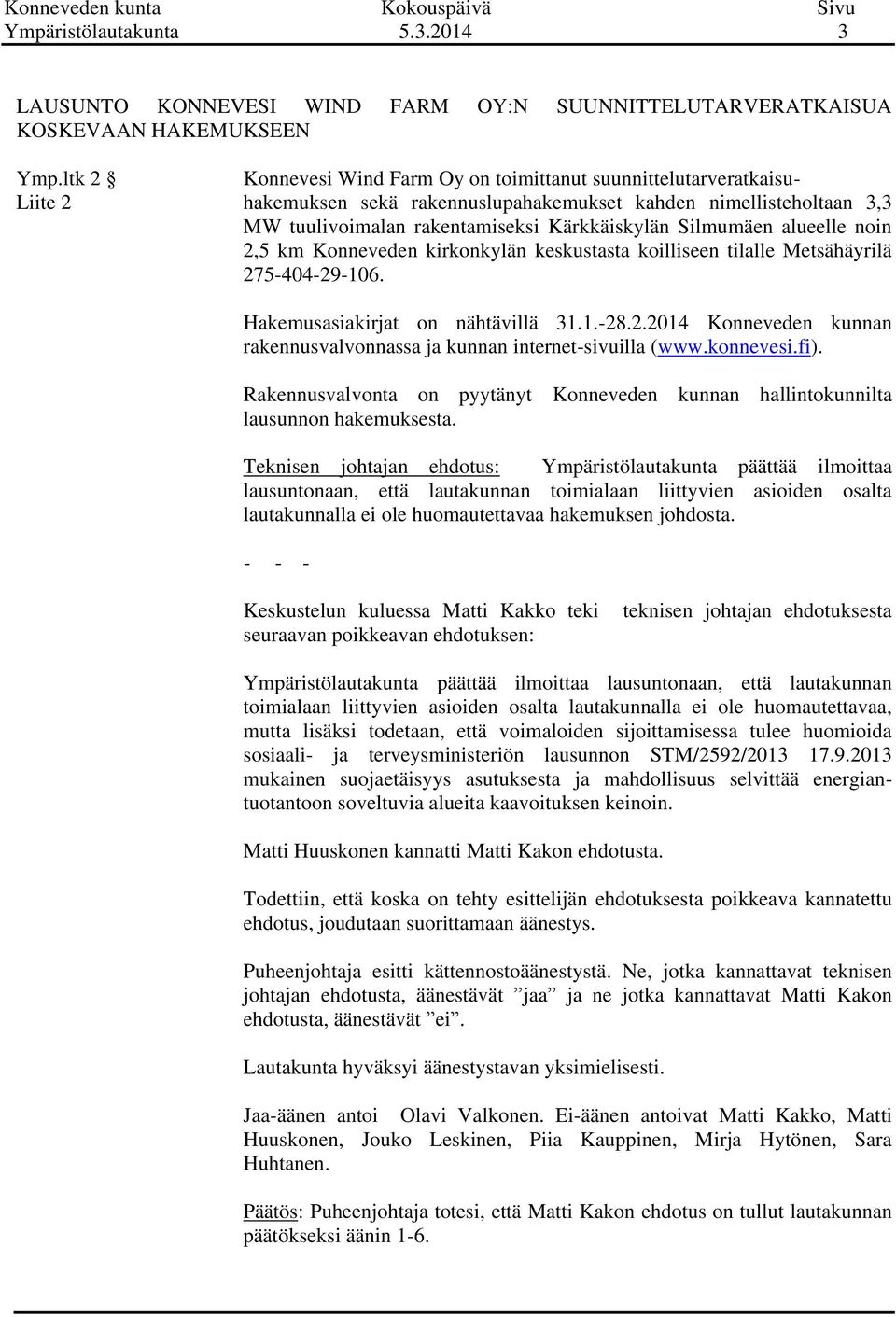 Silmumäen alueelle noin 2,5 km Konneveden kirkonkylän keskustasta koilliseen tilalle Metsähäyrilä 275-404-29-106. Hakemusasiakirjat on nähtävillä 31.1.-28.2.2014 Konneveden kunnan rakennusvalvonnassa ja kunnan internet-sivuilla (www.