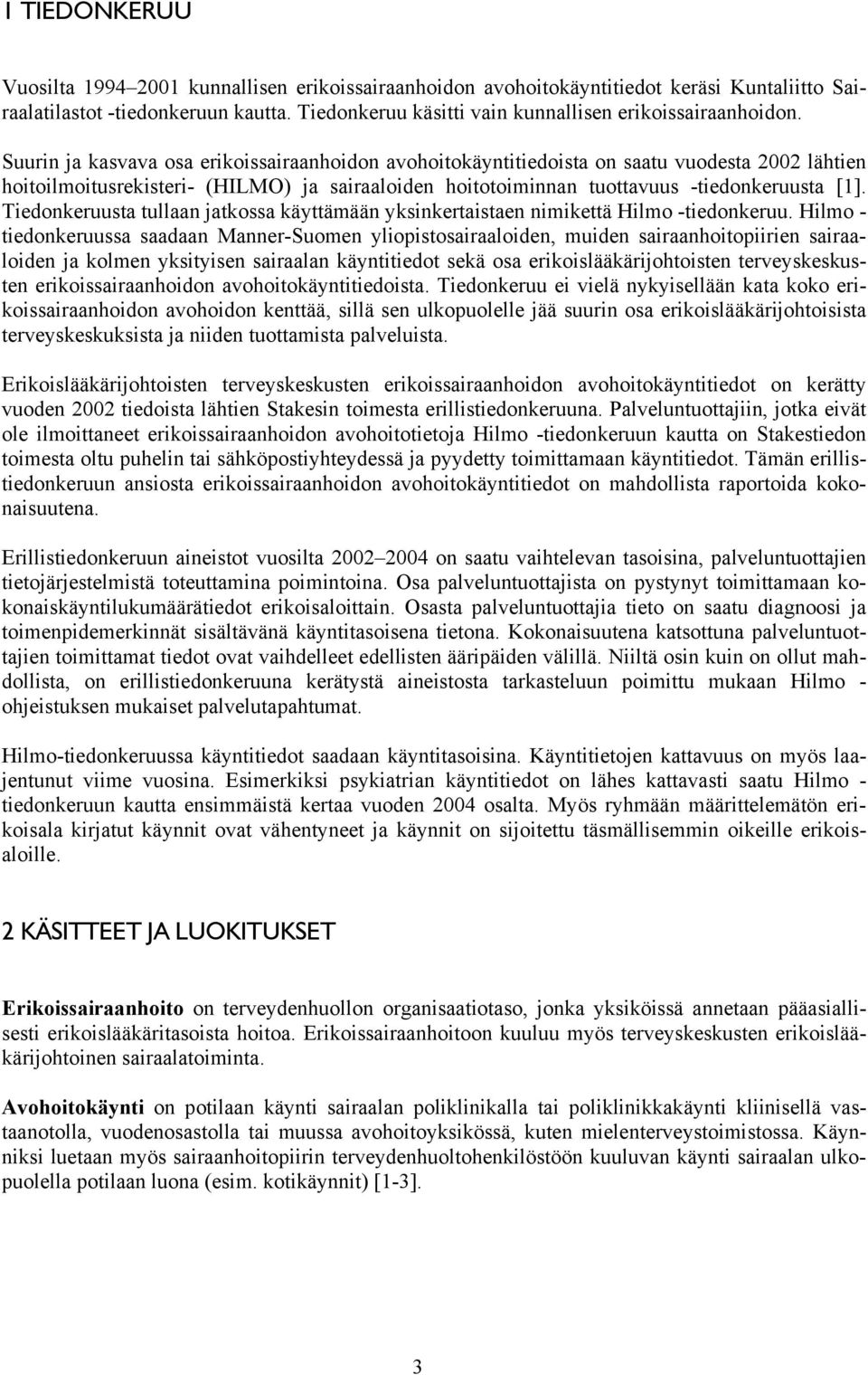 Suurin ja kasvava osa erikoissairaanhoidon avohoitokäyntitiedoista on saatu vuodesta 2002 lähtien hoitoilmoitusrekisteri- (HILMO) ja sairaaloiden hoitotoiminnan tuottavuus -tiedonkeruusta [1].