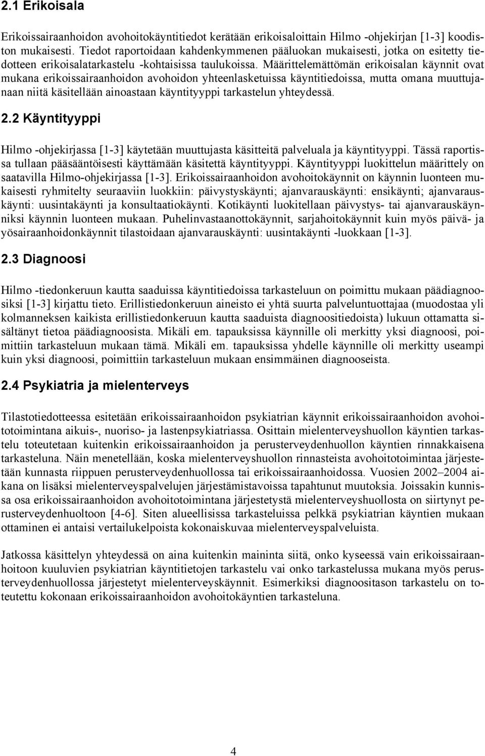 Määrittelemättömän erikoisalan käynnit ovat mukana erikoissairaanhoidon avohoidon yhteenlasketuissa käyntitiedoissa, mutta omana muuttujanaan niitä käsitellään ainoastaan käyntityyppi tarkastelun