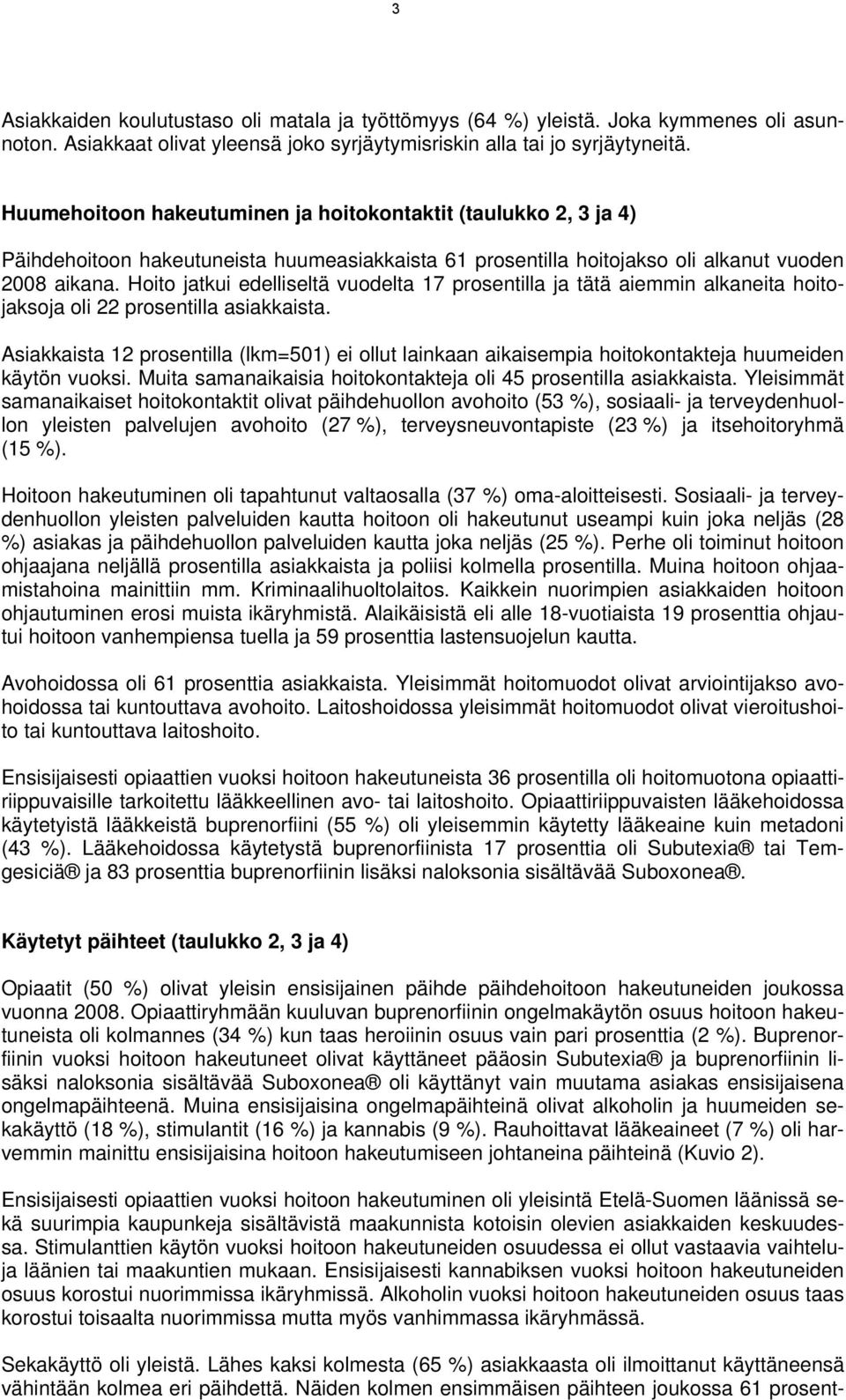 Hoito jatkui edelliseltä vuodelta 17 prosentilla ja tätä aiemmin alkaneita hoitojaksoja oli 22 prosentilla asiakkaista.