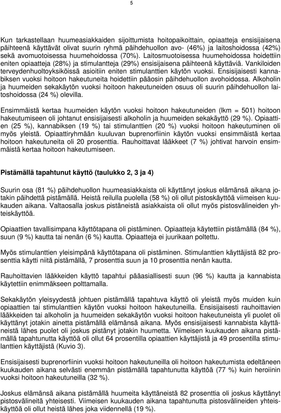 Vankiloiden terveydenhuoltoyksiköissä asioitiin eniten stimulanttien käytön vuoksi. Ensisijaisesti kannabiksen vuoksi hoitoon hakeutuneita hoidettiin pääosin päihdehuollon avohoidossa.