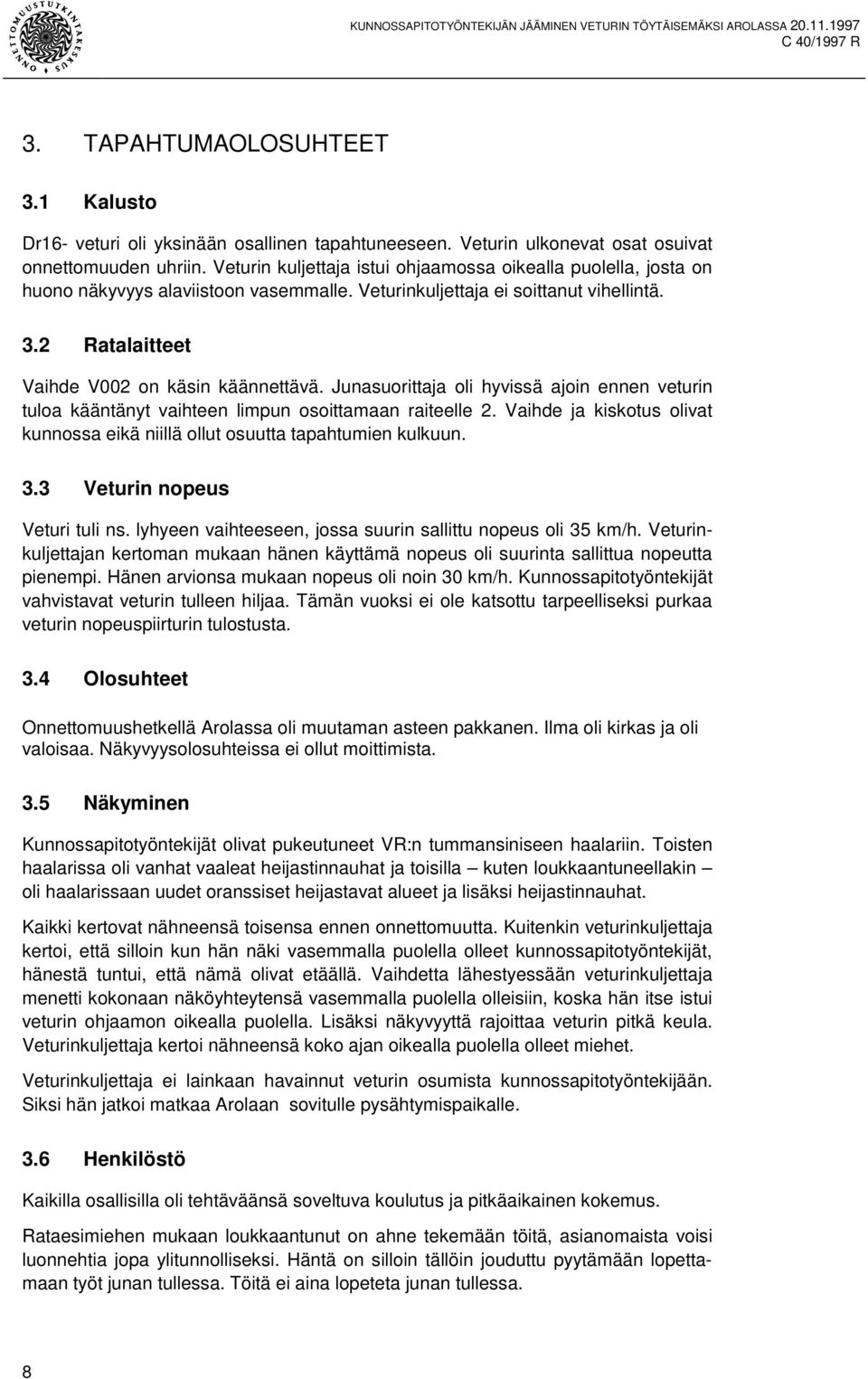 Junasuorittaja oli hyvissä ajoin ennen veturin tuloa kääntänyt vaihteen limpun osoittamaan raiteelle 2. Vaihde ja kiskotus olivat kunnossa eikä niillä ollut osuutta tapahtumien kulkuun. 3.