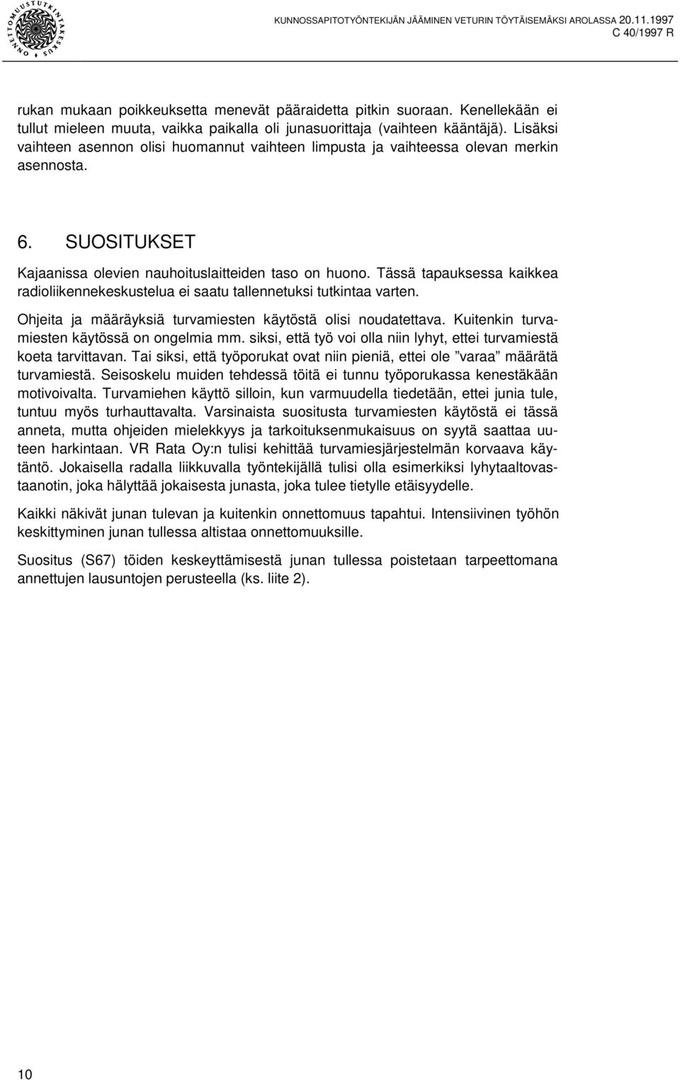 Tässä tapauksessa kaikkea radioliikennekeskustelua ei saatu tallennetuksi tutkintaa varten. Ohjeita ja määräyksiä turvamiesten käytöstä olisi noudatettava.