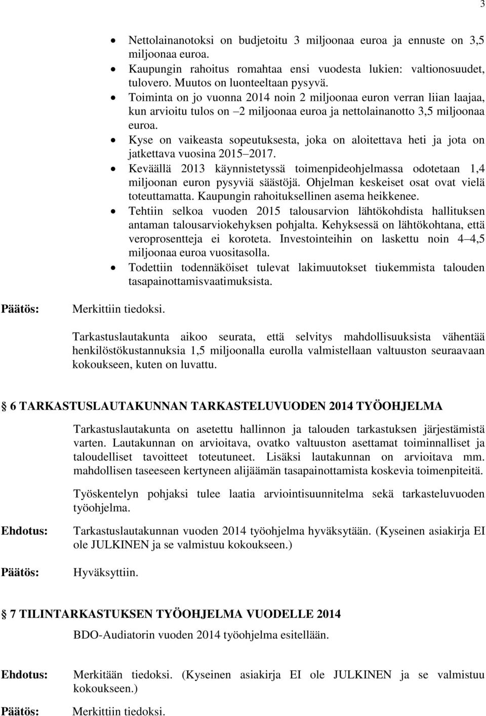 Kyse on vaikeasta sopeutuksesta, joka on aloitettava heti ja jota on jatkettava vuosina 2015 2017. Keväällä 2013 käynnistetyssä toimenpideohjelmassa odotetaan 1,4 miljoonan euron pysyviä säästöjä.