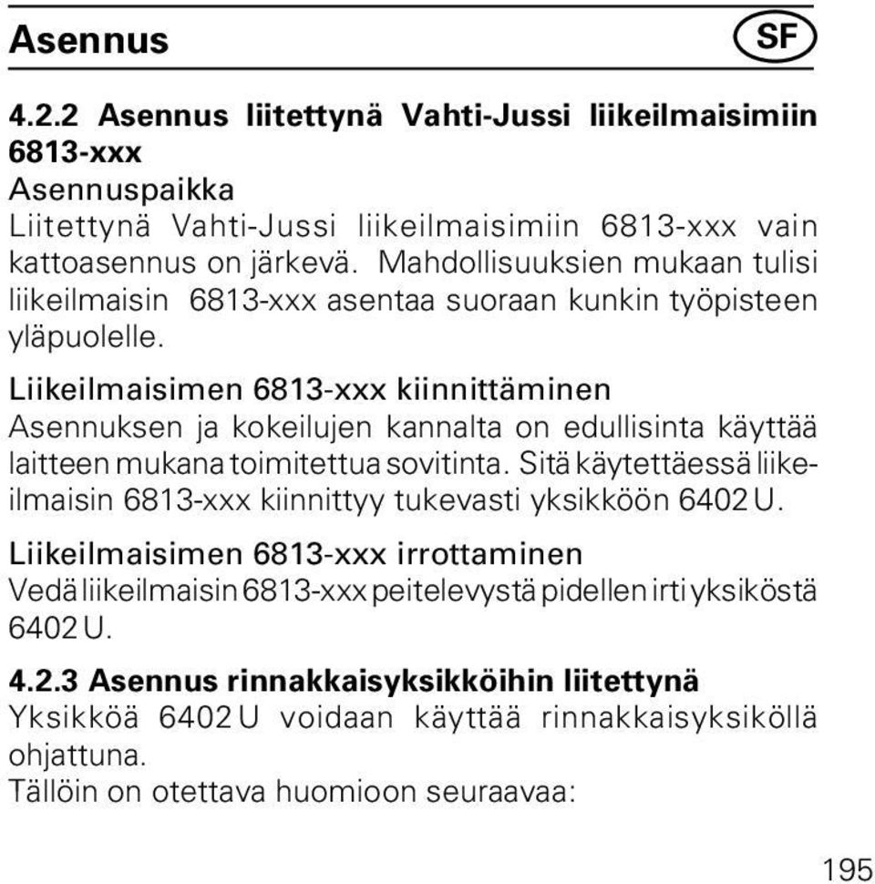 Liikeilmaisimen 6813-xxx kiinnittäminen Asennuksen ja kokeilujen kannalta on edullisinta käyttää laitteen mukana toimitettua sovitinta.