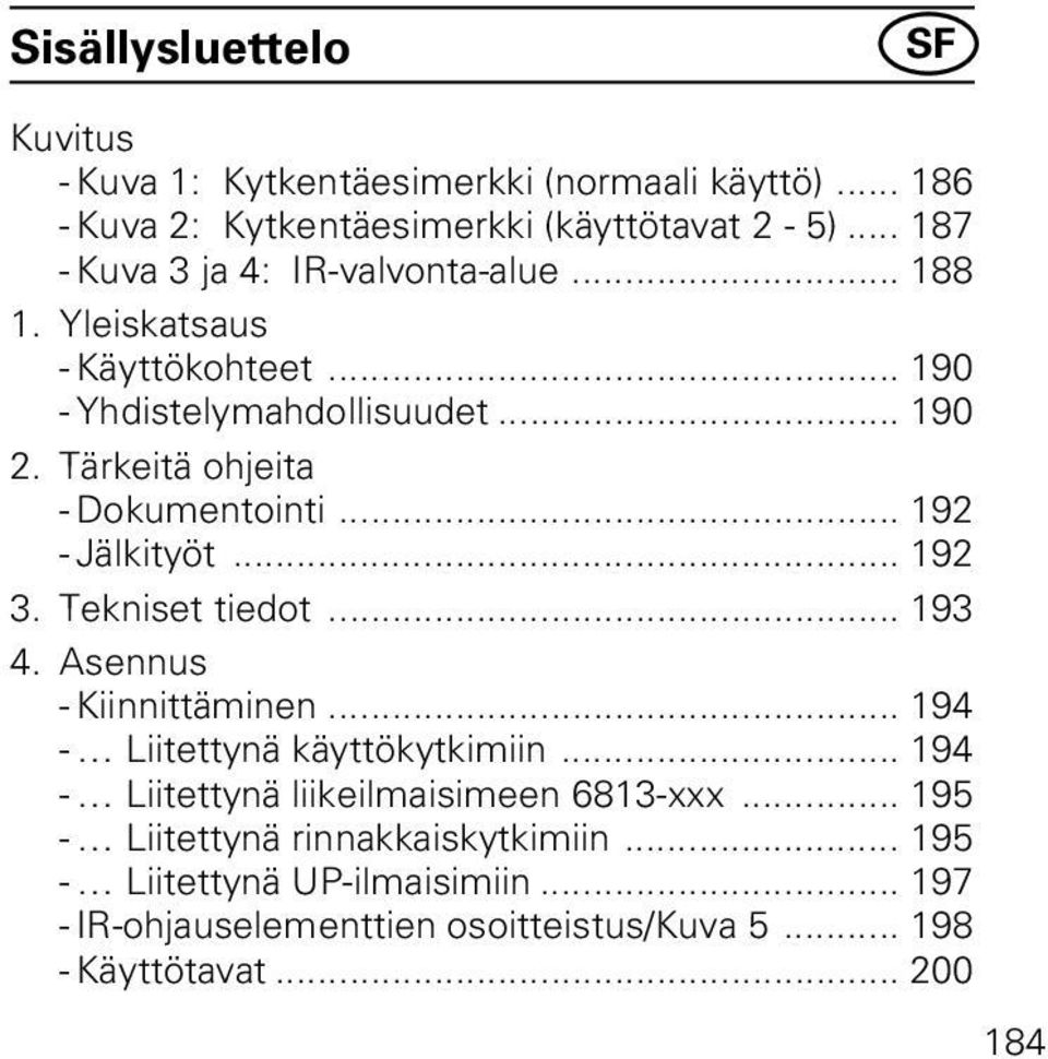 Tärkeitä ohjeita - Dokumentointi... 192 - Jälkityöt... 192 3. Tekniset tiedot... 193 4. Asennus - Kiinnittäminen... 194 - Liitettynä käyttökytkimiin.