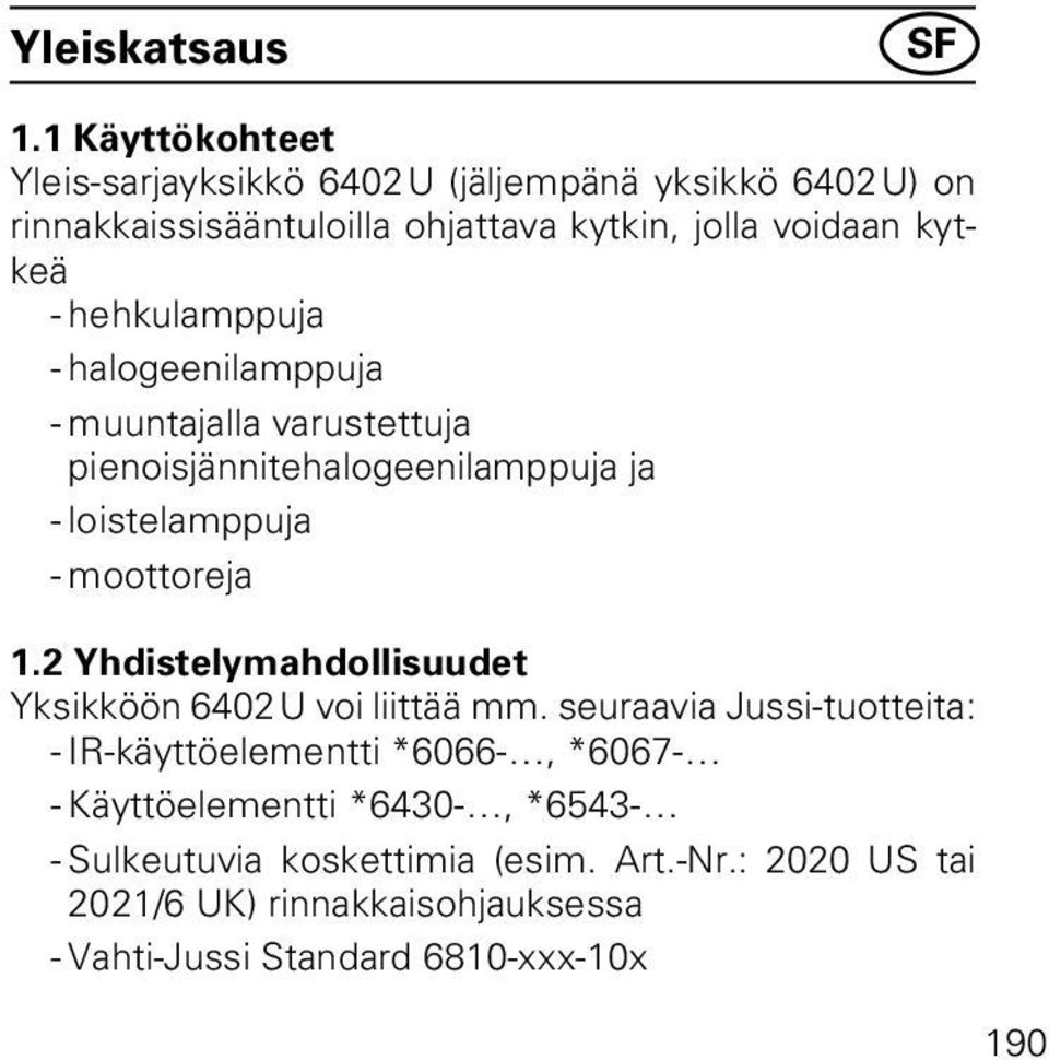 hehkulamppuja - halogeenilamppuja - muuntajalla varustettuja pienoisjännitehalogeenilamppuja ja - loistelamppuja - moottoreja 1.