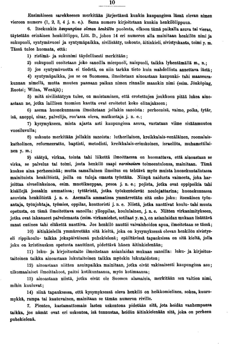 , johon er numeron alla mantaan henklön nm ja sukupuol, syntymävuos ja syntymäpakka, svlsääty, uskonto, ätnkel, svstyskanta, tom y. m. Tässä tulee huomata, että: ) rstmä- ja sukunm täydellsest merktään; ) sukupuol osotetaan joko sanolla mespuol, naspuol, takka lyhentämällä m.