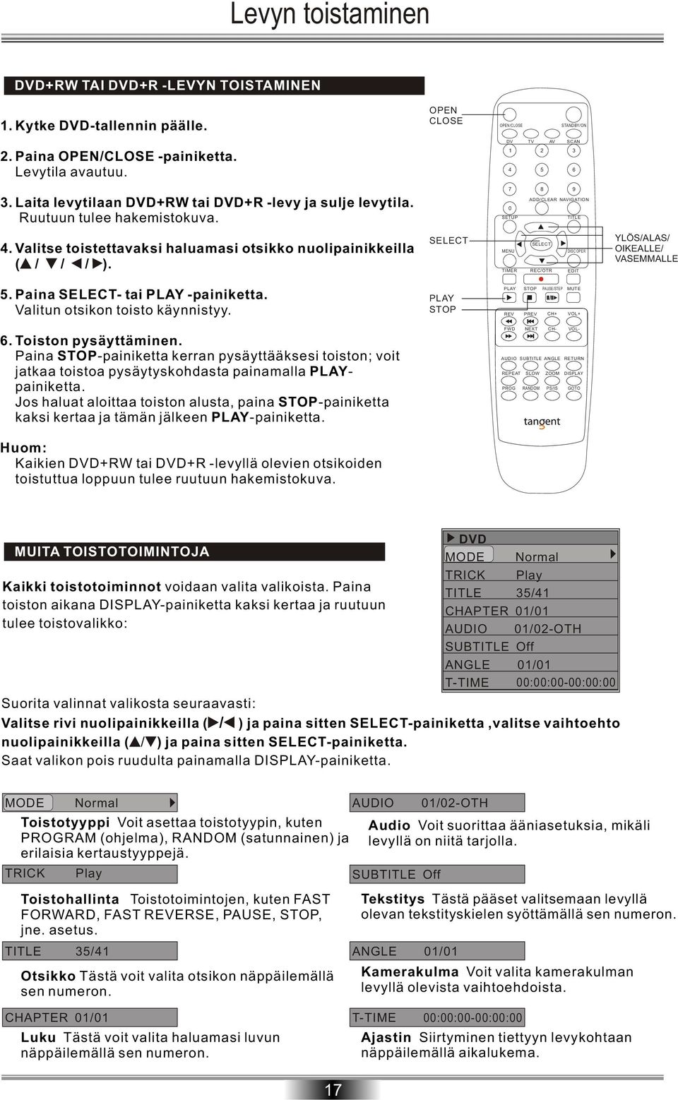 Valitse toistettavaksi haluamasi otsikko nuolipainikkeilla ( / / / ). MENU DISC OPER TIMER REC/OTR EDIT YLÖS/ALAS/ OIKEALLE/ VASEMMALLE 5. Paina - tai PLAY -painiketta.