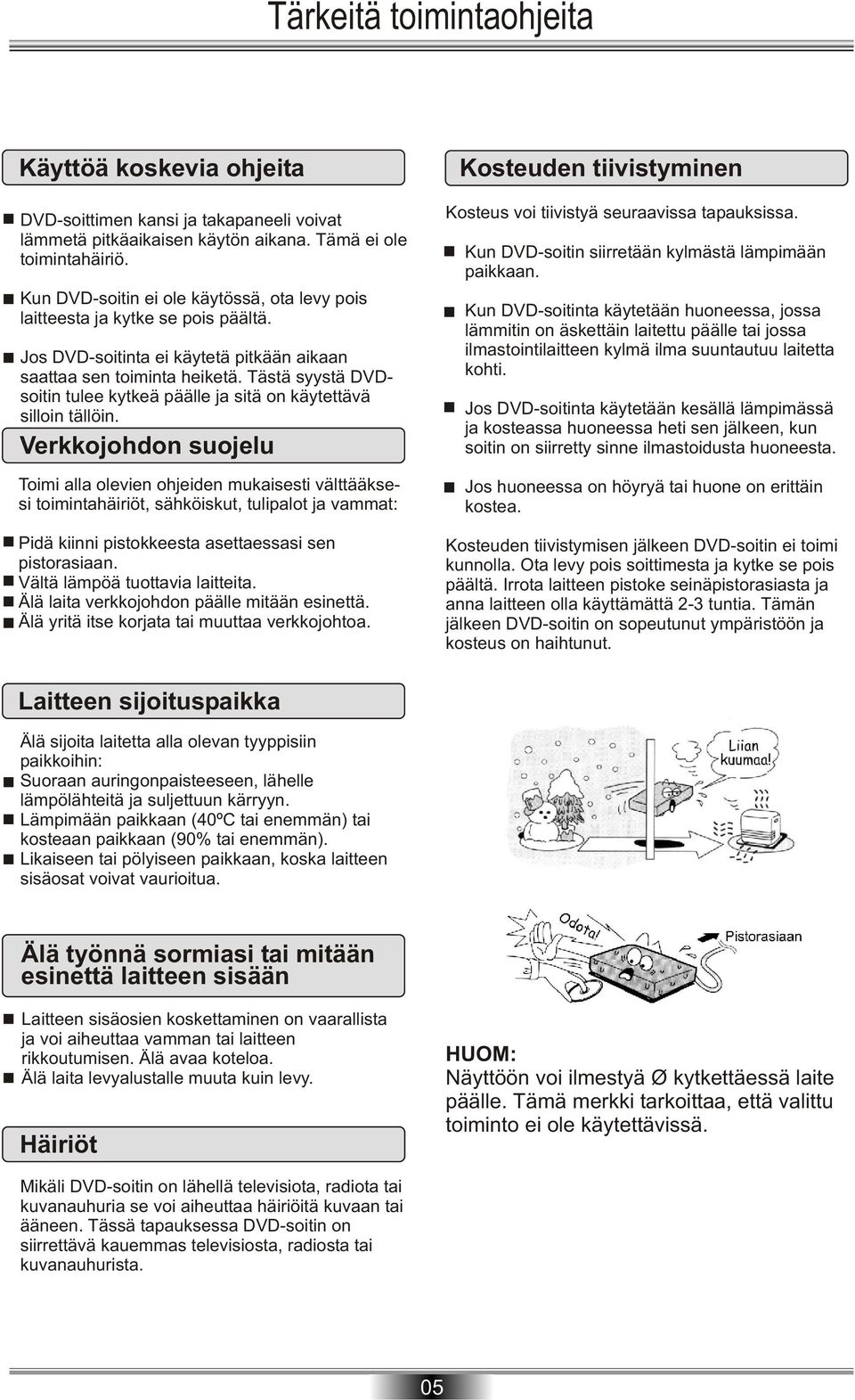 Tästä syystä DVDsoitin tulee kytkeä päälle ja sitä on käytettävä silloin tällöin.