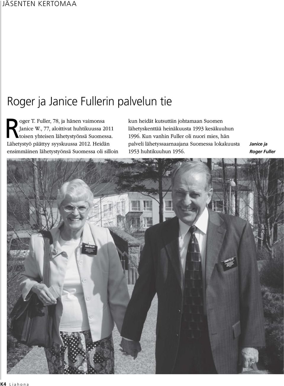 Heidän ensimmäinen lähetystyönsä Suomessa oli silloin kun heidät kutsuttiin johtamaan Suomen lähetyskenttää heinäkuusta 1993