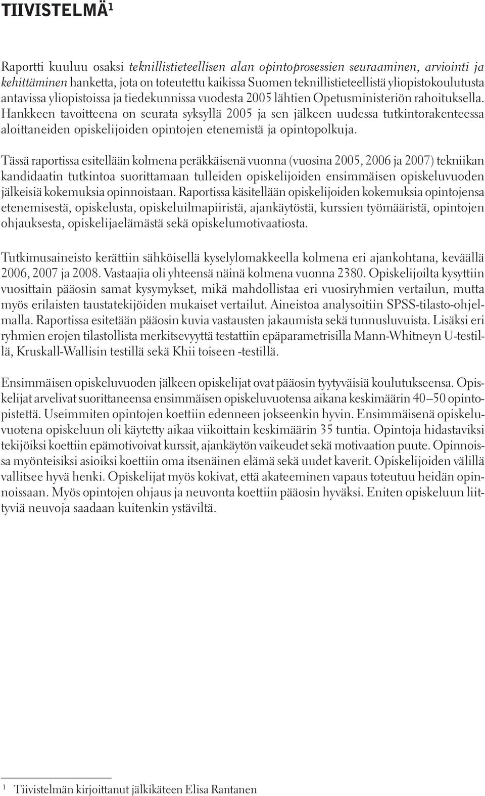 Hankkeen tavoitteena on seurata syksyllä 2005 ja sen jälkeen uudessa tutkintorakenteessa aloittaneiden opiskelijoiden opintojen etenemistä ja opintopolkuja.