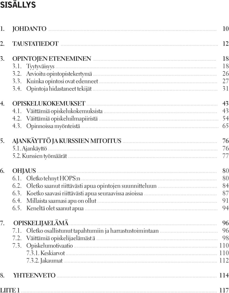 AJANKÄYTTÖ JA KURSSIEN MITOITUS... 76 5.1. Ajankäyttö... 76 5.2. Kurssien työmäärät... 77 6. OHJAUS... 80 6.1. Oletko tehnyt HOPS:n... 80 6.2. Oletko saanut riittävästi apua opintojen suunnitteluun.