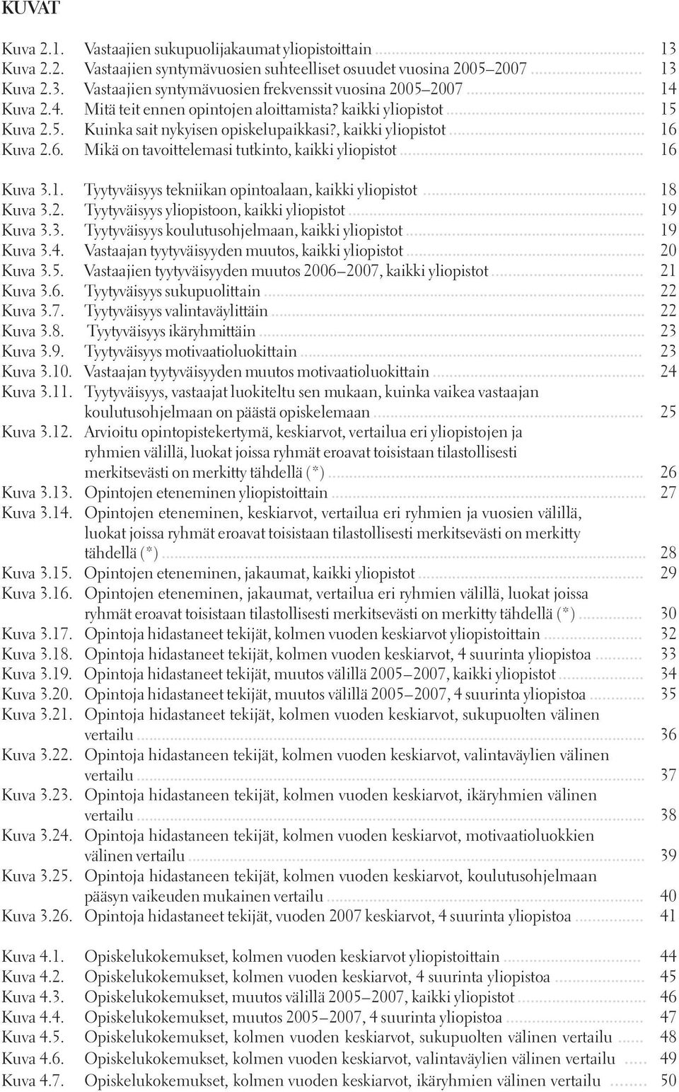 Kuva 2.6. Mikä on tavoittelemasi tutkinto, kaikki yliopistot... 16 Kuva 3.1. Tyytyväisyys tekniikan opintoalaan, kaikki yliopistot... 18 Kuva 3.2. Tyytyväisyys yliopistoon, kaikki yliopistot.