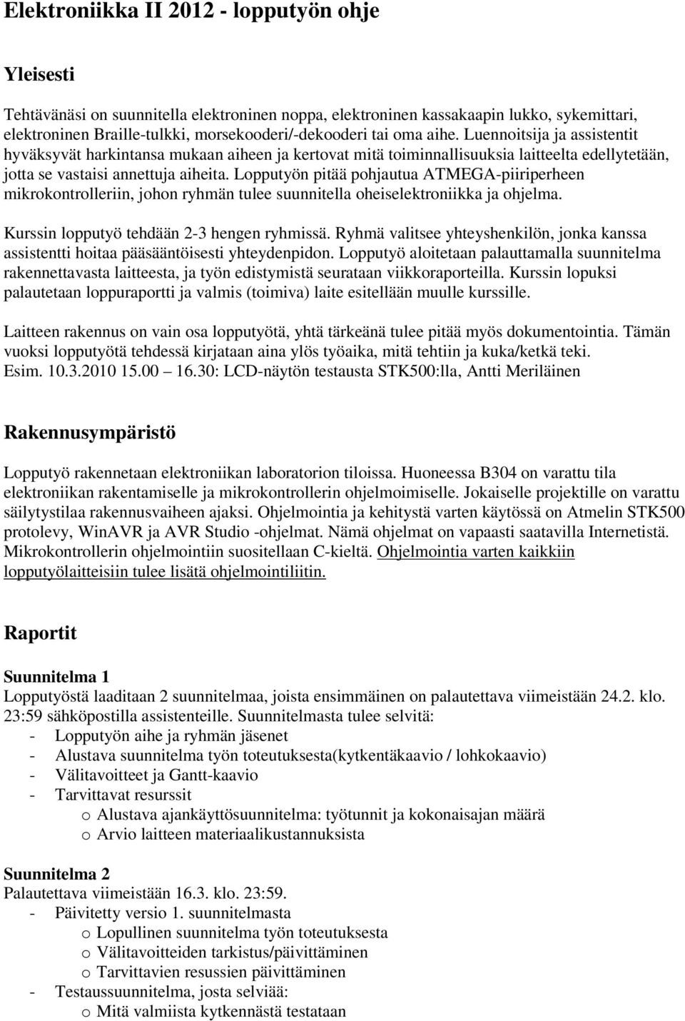 Lopputyön pitää pohjautua ATMEGA-piiriperheen mikrokontrolleriin, johon ryhmän tulee suunnitella oheiselektroniikka ja ohjelma. Kurssin lopputyö tehdään 2-3 hengen ryhmissä.