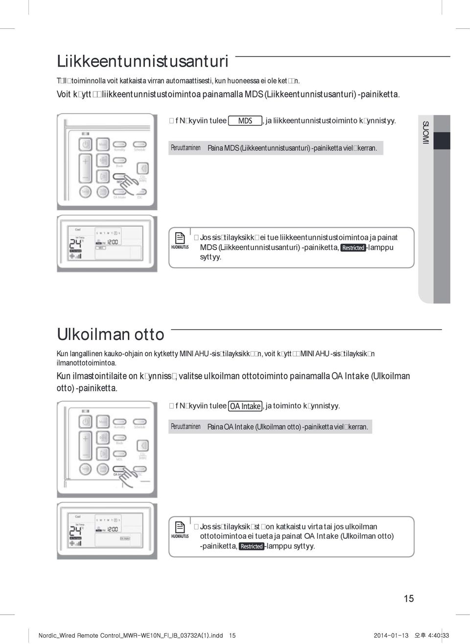 SUOMI Jos sis tilayksikk ei tue liikkeentunnistustoimintoa ja painat MDS (Liikkeentunnistusanturi) -painiketta, -lamppu syttyy.