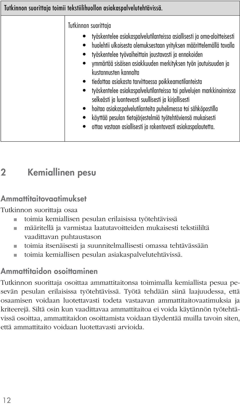 ymmärtää sisäisen asiakkuuden merkityksen työn joutuisuuden ja kustannusten kannalta tiedottaa asiakasta tarvittaessa poikkeamatilanteista työskentelee asiakaspalvelutilanteissa tai palvelujen