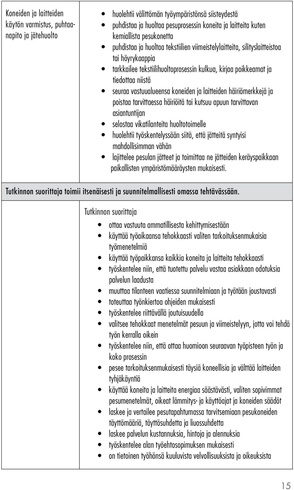 vastuualueensa koneiden ja laitteiden häiriömerkkejä ja poistaa tarvittaessa häiriöitä tai kutsuu apuun tarvittavan asiantuntijan selostaa vikatilanteita huoltotoimelle huolehtii työskentelyssään