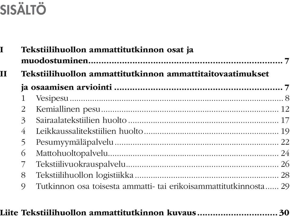 .. 12 3 Sairaalatekstiilien huolto... 17 4 Leikkaussalitekstiilien huolto... 19 5 Pesumyymäläpalvelu... 22 6 Mattohuoltopalvelu.