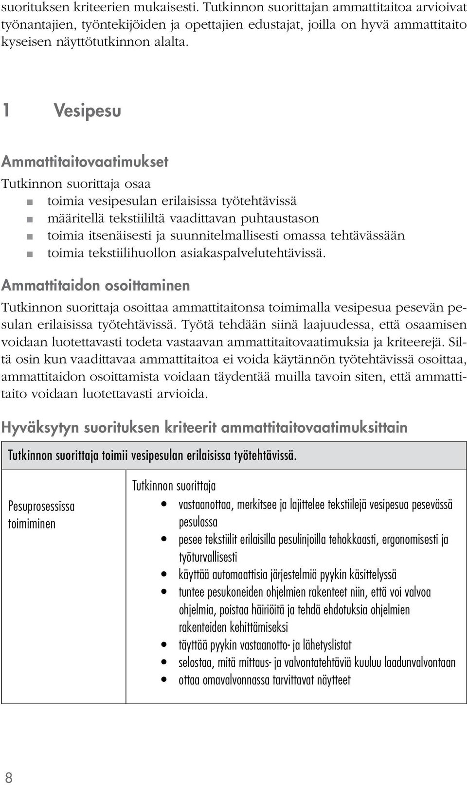 toimia tekstiilihuollon asiakaspalvelutehtävissä. Ammattitaidon osoittaminen osoittaa ammattitaitonsa toimimalla vesipesua pesevän pesulan erilaisissa työtehtävissä.