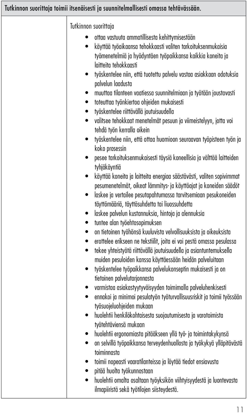 työskentelee niin, että tuotettu palvelu vastaa asiakkaan odotuksia palvelun laadusta muuttaa tilanteen vaatiessa suunnitelmiaan ja työtään joustavasti toteuttaa työnkiertoa ohjeiden mukaisesti