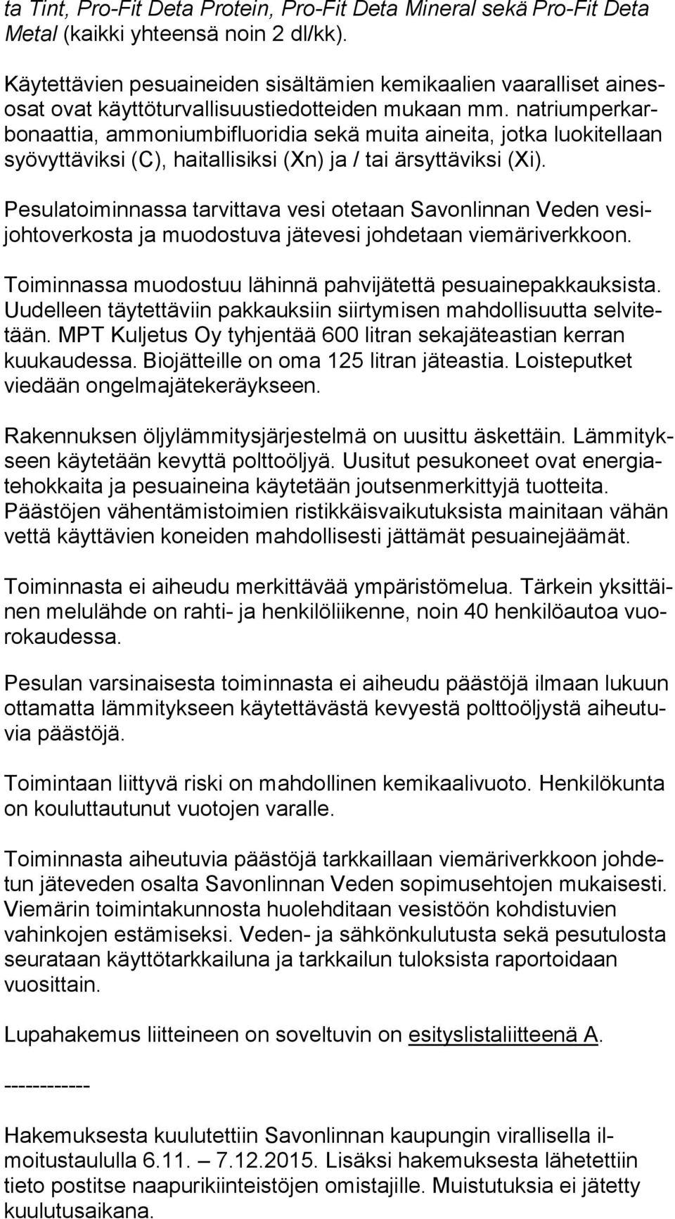 nat ri um per karbo naat tia, ammoniumbifluoridia sekä muita aineita, jotka luo ki tel laan syövyttäviksi (C), haitallisiksi (Xn) ja / tai ärsyttäviksi (Xi).