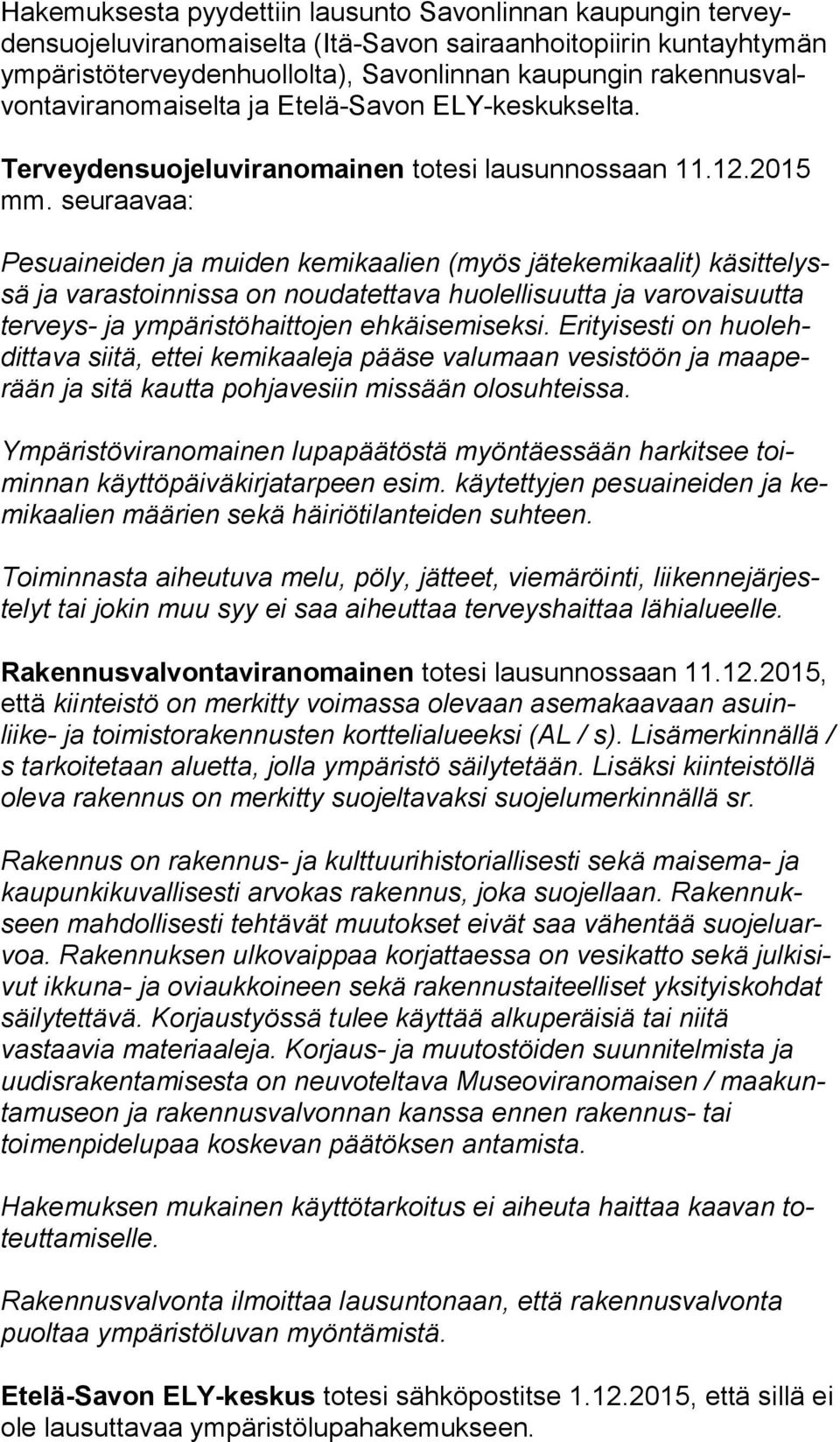 seuraavaa: Pesuaineiden ja muiden kemikaalien (myös jätekemikaalit) kä sit te lyssä ja varastoinnissa on noudatettava huolellisuutta ja va ro vai suut ta terveys- ja ympäristöhaittojen ehkäisemiseksi.