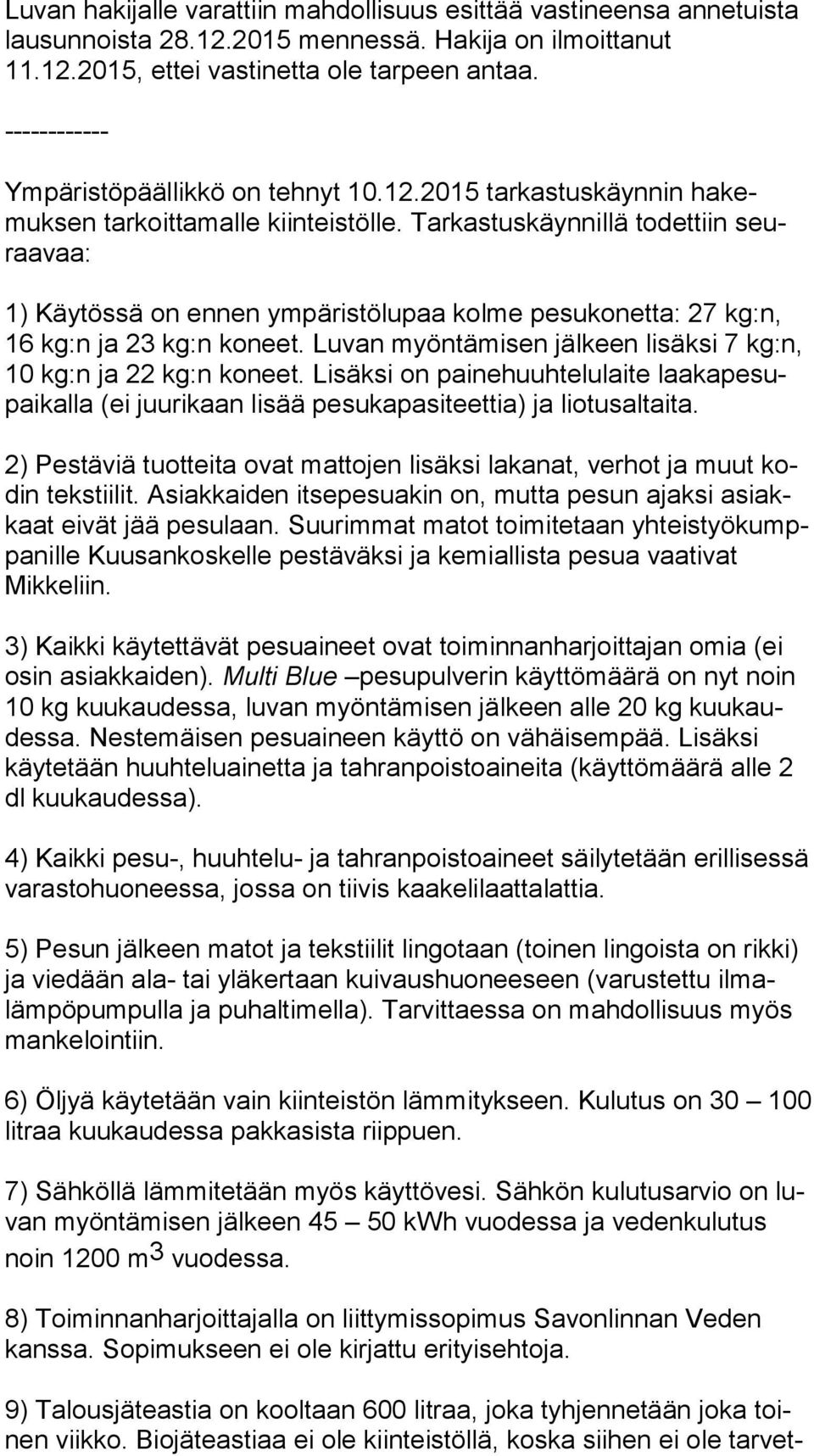 Tarkastuskäynnillä todettiin seuraa vaa: 1) Käytössä on ennen ympäristölupaa kolme pesukonetta: 27 kg:n, 16 kg:n ja 23 kg:n koneet. Luvan myöntämisen jälkeen lisäksi 7 kg:n, 10 kg:n ja 22 kg:n koneet.