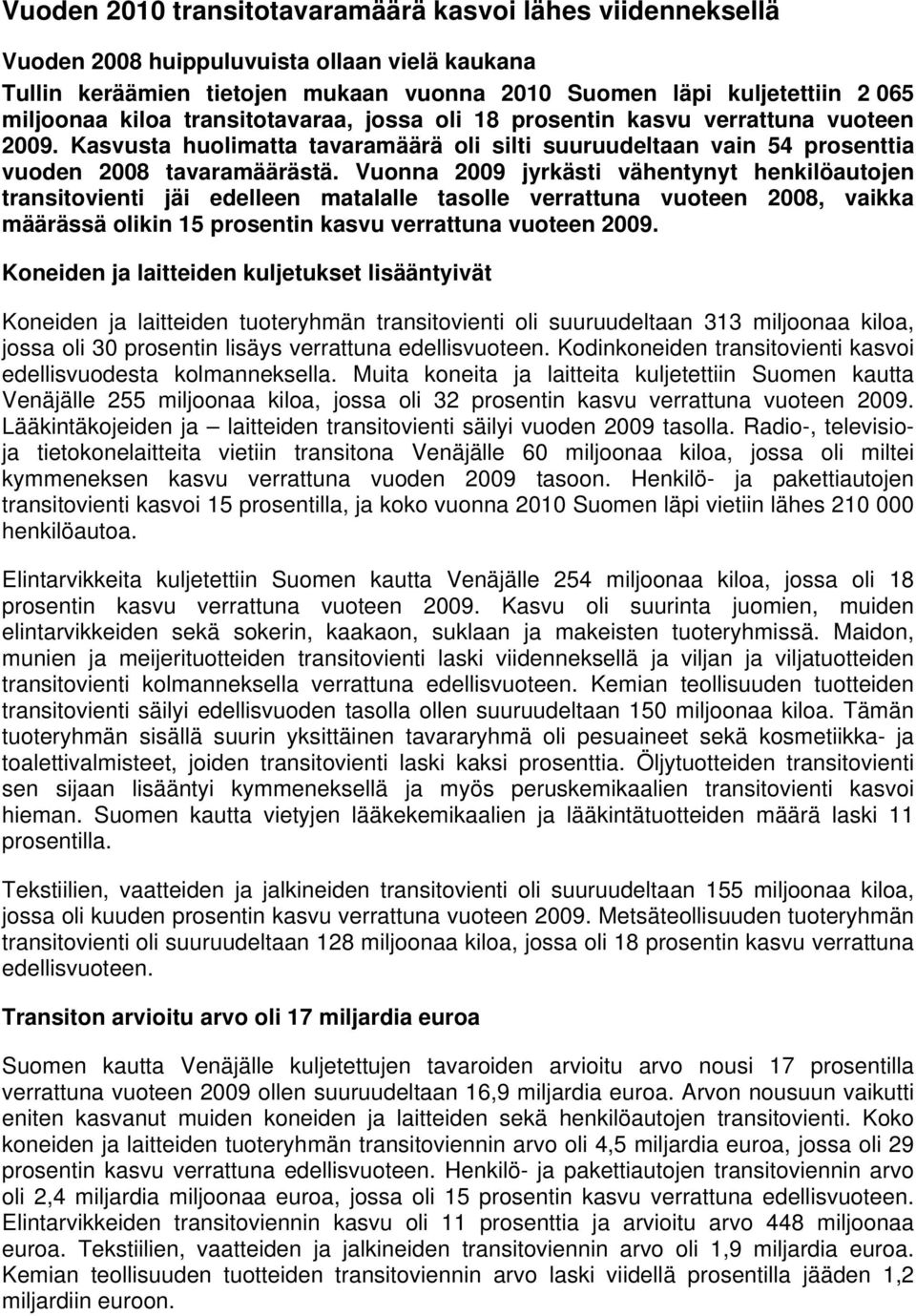 Vuonna 20 jyrkästi vähentynyt henkilöautojen transitovienti jäi edelleen matalalle tasolle verrattuna vuoteen 2008, vaikka määrässä olikin 15 prosentin kasvu verrattuna vuoteen 20.