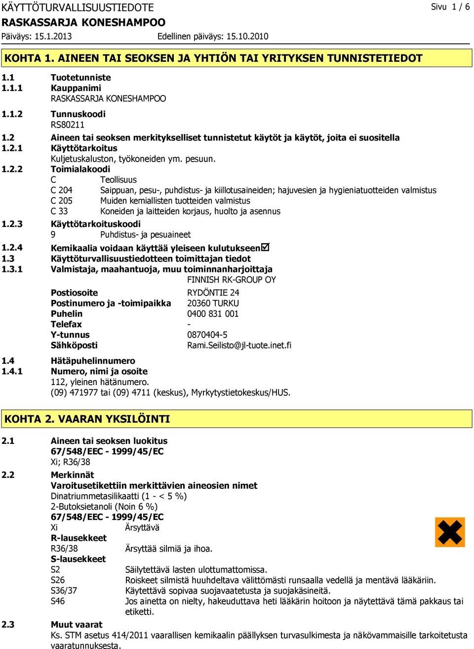 Saippuan, pesu, puhdistus ja kiillotusaineiden; hajuvesien ja hygieniatuotteiden valmistus C 205 Muiden kemiallisten tuotteiden valmistus C 33 Koneiden ja laitteiden korjaus, huolto ja asennus 1.2.3 Käyttötarkoituskoodi 9 Puhdistus ja pesuaineet 1.