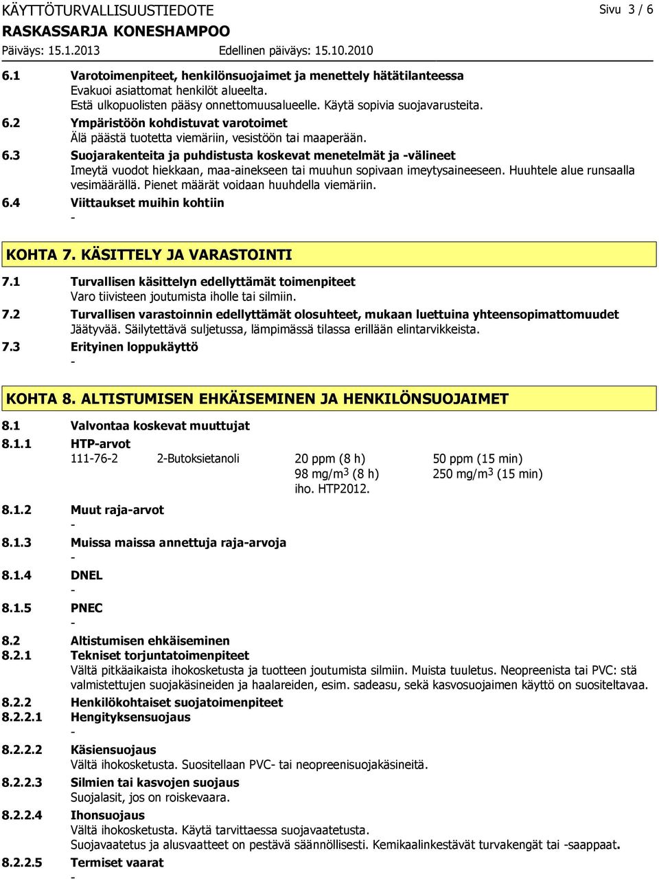 Huuhtele alue runsaalla vesimäärällä. Pienet määrät voidaan huuhdella viemäriin. 6.4 Viittaukset muihin kohtiin KOHTA 7. KÄSITTELY JA VARASTOINTI 7.