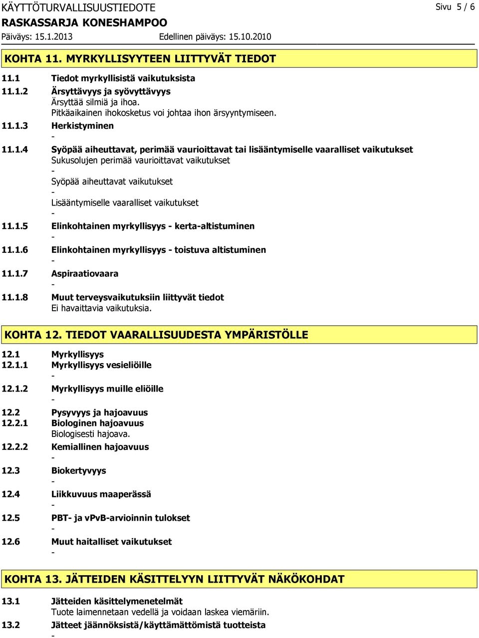 .1.3 Herkistyminen 11.1.4 Syöpää aiheuttavat, perimää vaurioittavat tai lisääntymiselle vaaralliset vaikutukset Sukusolujen perimää vaurioittavat vaikutukset Syöpää aiheuttavat vaikutukset