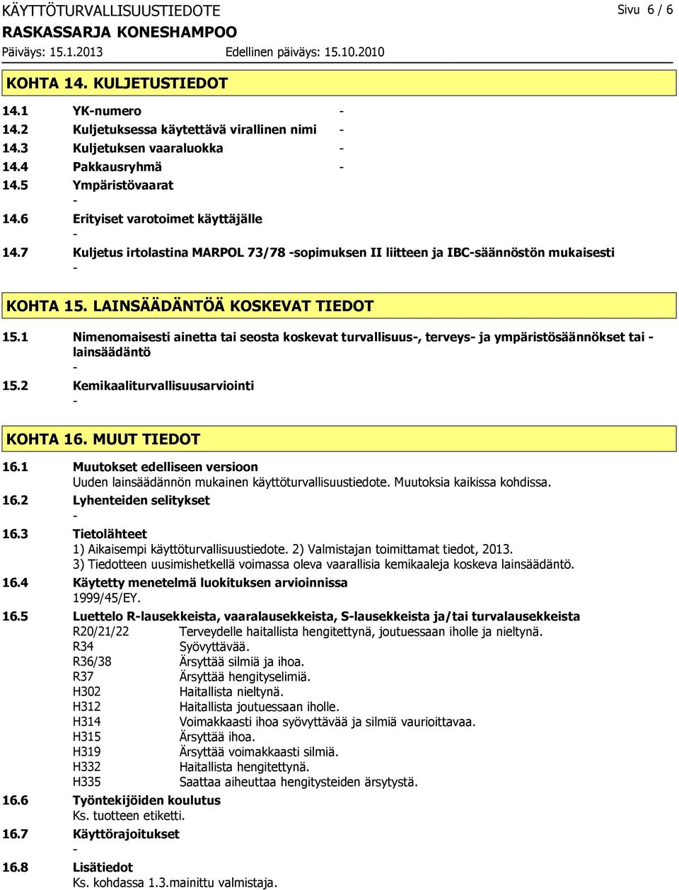 1 Nimenomaisesti ainetta tai seosta koskevat turvallisuus, terveys ja ympäristösäännökset tai lainsäädäntö 15.2 Kemikaaliturvallisuusarviointi KOHTA 16. MUUT TIEDOT 16.