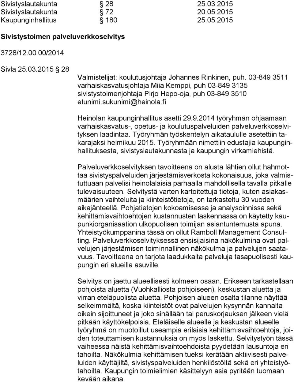 Työryhmän työskentelyn aikataululle asetettiin taka ra jak si helmikuu 2015. Työryhmään nimettiin edustajia kau pun ginhal li tuk ses ta, sivistyslautakunnasta ja kaupungin virkamiehistä.