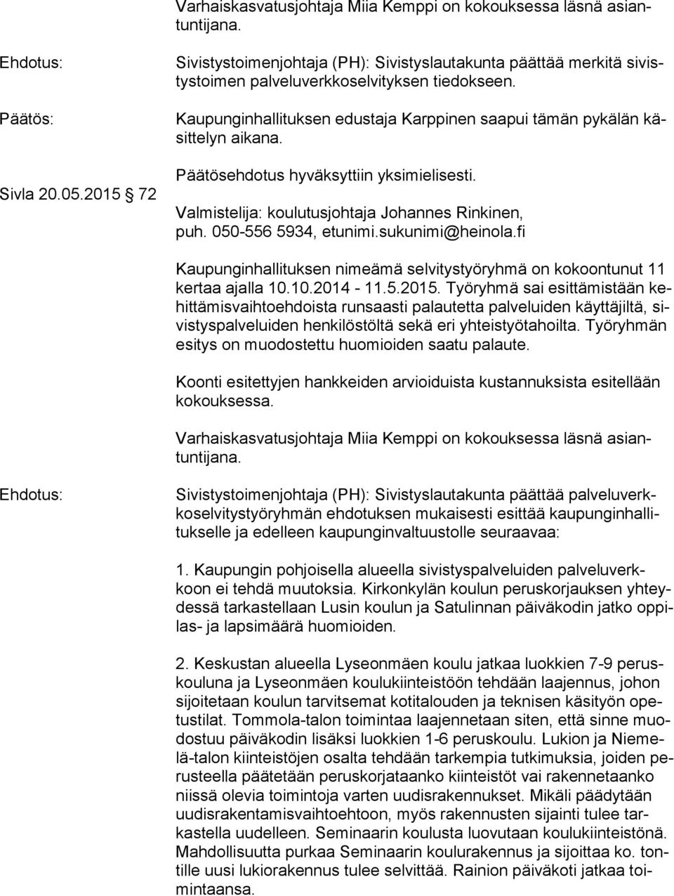 Kaupunginhallituksen edustaja Karppinen saapui tämän pykälän käsit te lyn aikana. Päätösehdotus hyväksyttiin yksimielisesti. Valmistelija: koulutusjohtaja Johannes Rinkinen, puh.