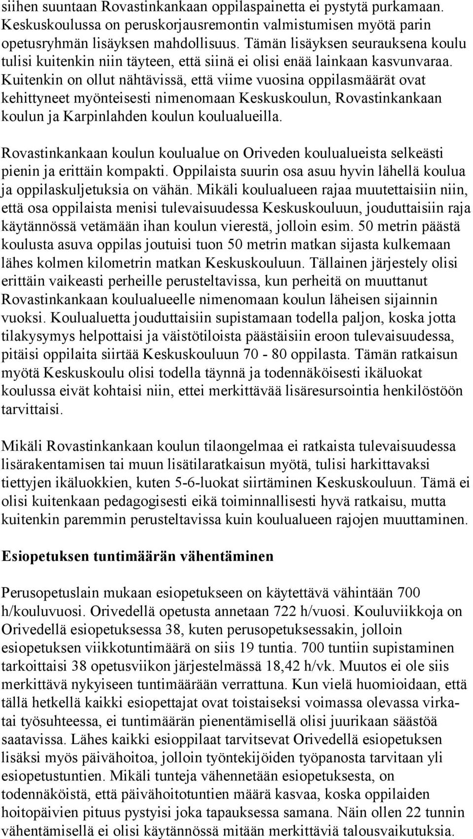 Kuitenkin on ollut nähtävissä, että viime vuosina oppilasmäärät ovat kehittyneet myönteisesti nimenomaan Keskuskoulun, Rovastinkankaan koulun ja Karpinlahden koulun koulualueilla.
