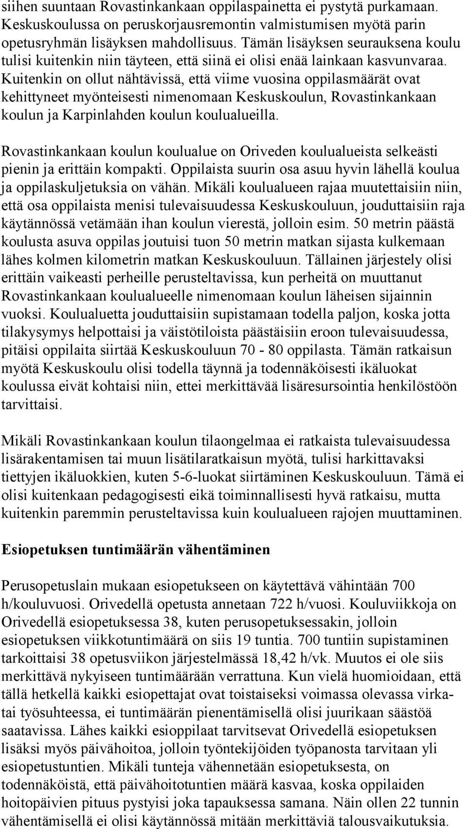 Kuitenkin on ollut nähtävissä, että viime vuosina oppilasmäärät ovat kehittyneet myönteisesti nimenomaan Keskuskoulun, Rovastinkankaan koulun ja Karpinlahden koulun koulualueilla.