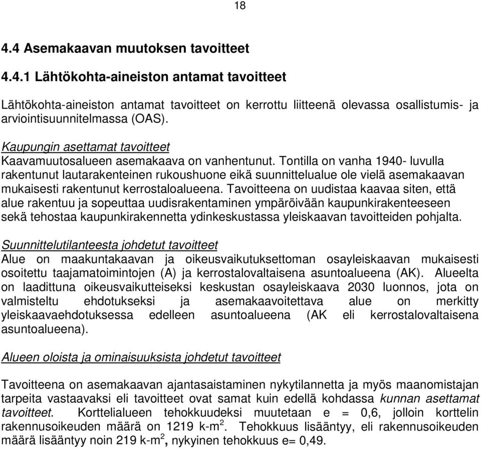 Tontilla on vanha 1940- luvulla rakentunut lautarakenteinen rukoushuone eikä suunnittelualue ole vielä asemakaavan mukaisesti rakentunut kerrostaloalueena.