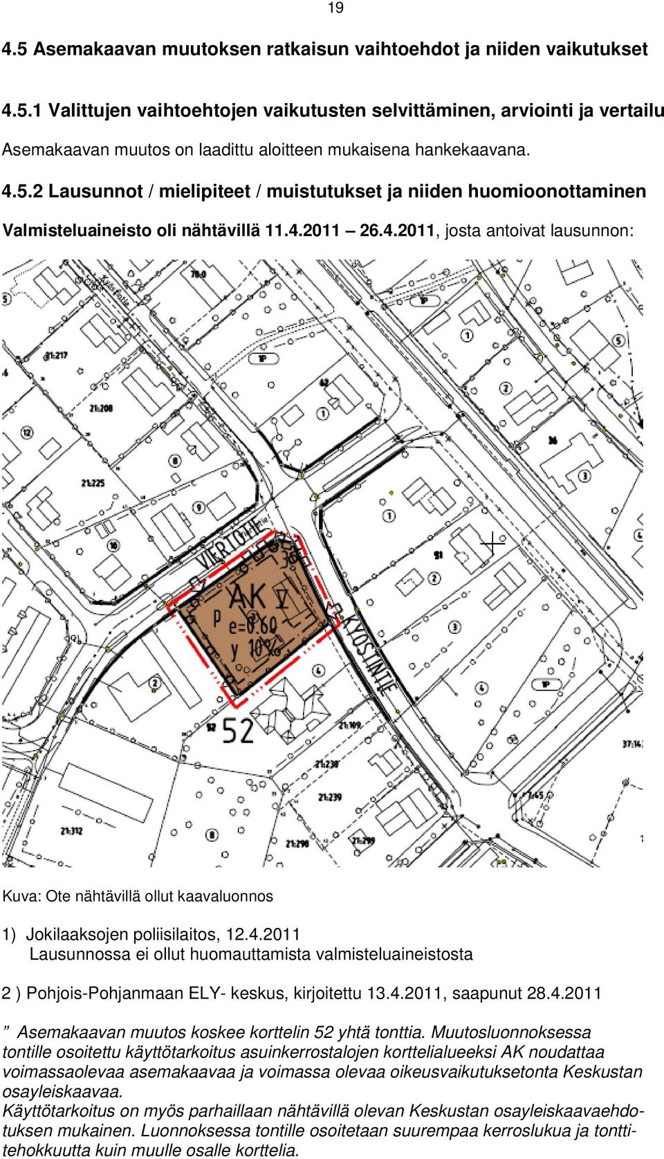 4.2011 Lausunnossa ei ollut huomauttamista valmisteluaineistosta 2 ) Pohjois-Pohjanmaan ELY- keskus, kirjoitettu 13.4.2011, saapunut 28.4.2011 Asemakaavan muutos koskee korttelin 52 yhtä tonttia.