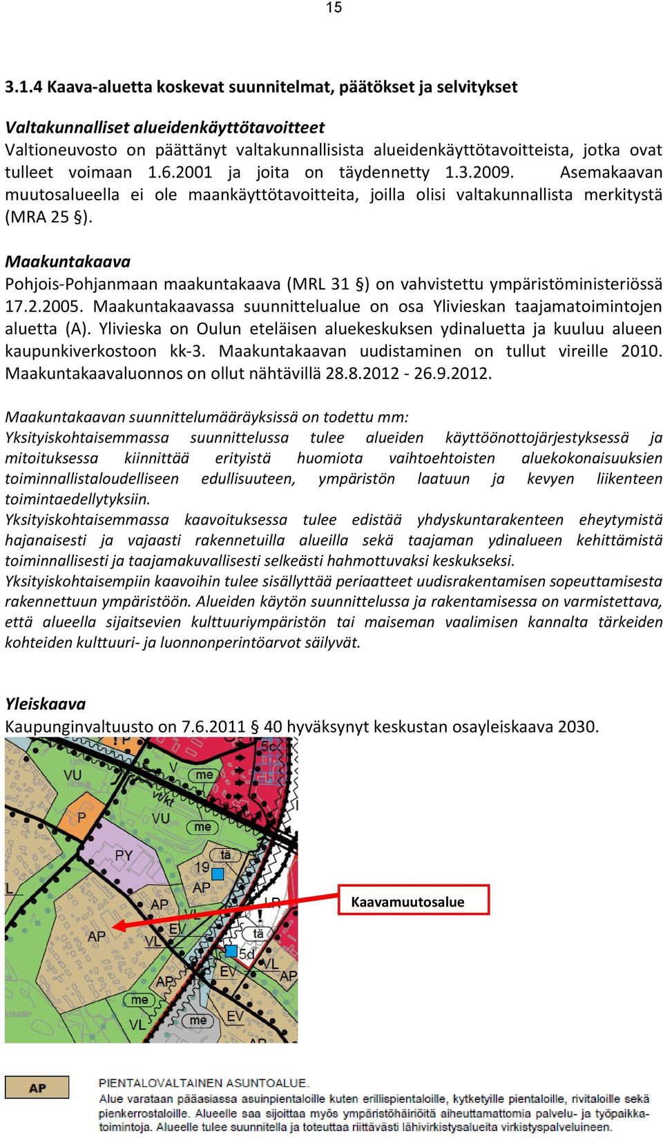 Maakuntakaava Pohjois-Pohjanmaan maakuntakaava (MRL 31 ) on vahvistettu ympäristöministeriössä 17.2.2005. Maakuntakaavassa suunnittelualue on osa Ylivieskan taajamatoimintojen aluetta (A).