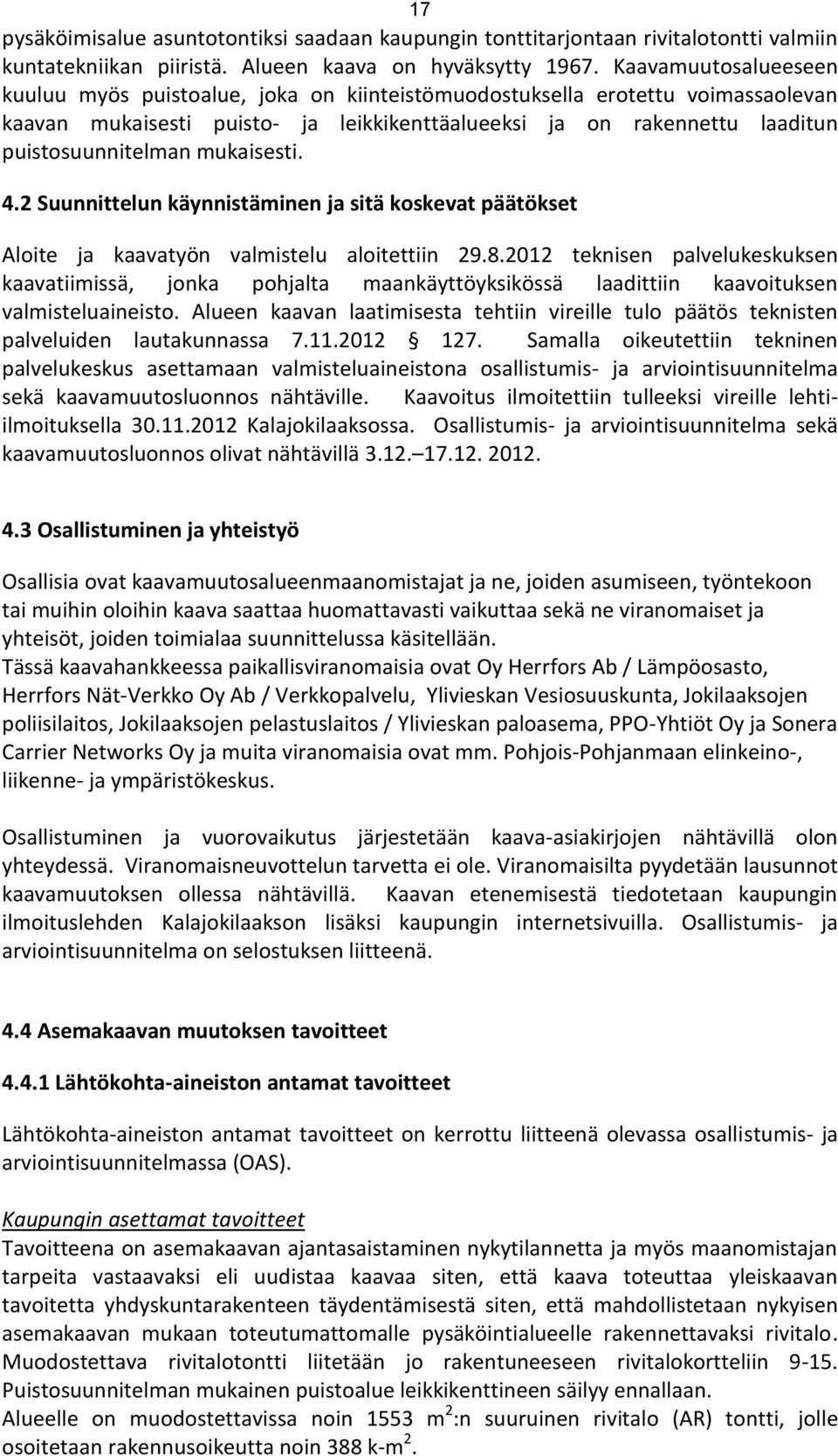 mukaisesti. 4.2 Suunnittelun käynnistäminen ja sitä koskevat päätökset Aloite ja kaavatyön valmistelu aloitettiin 29.8.