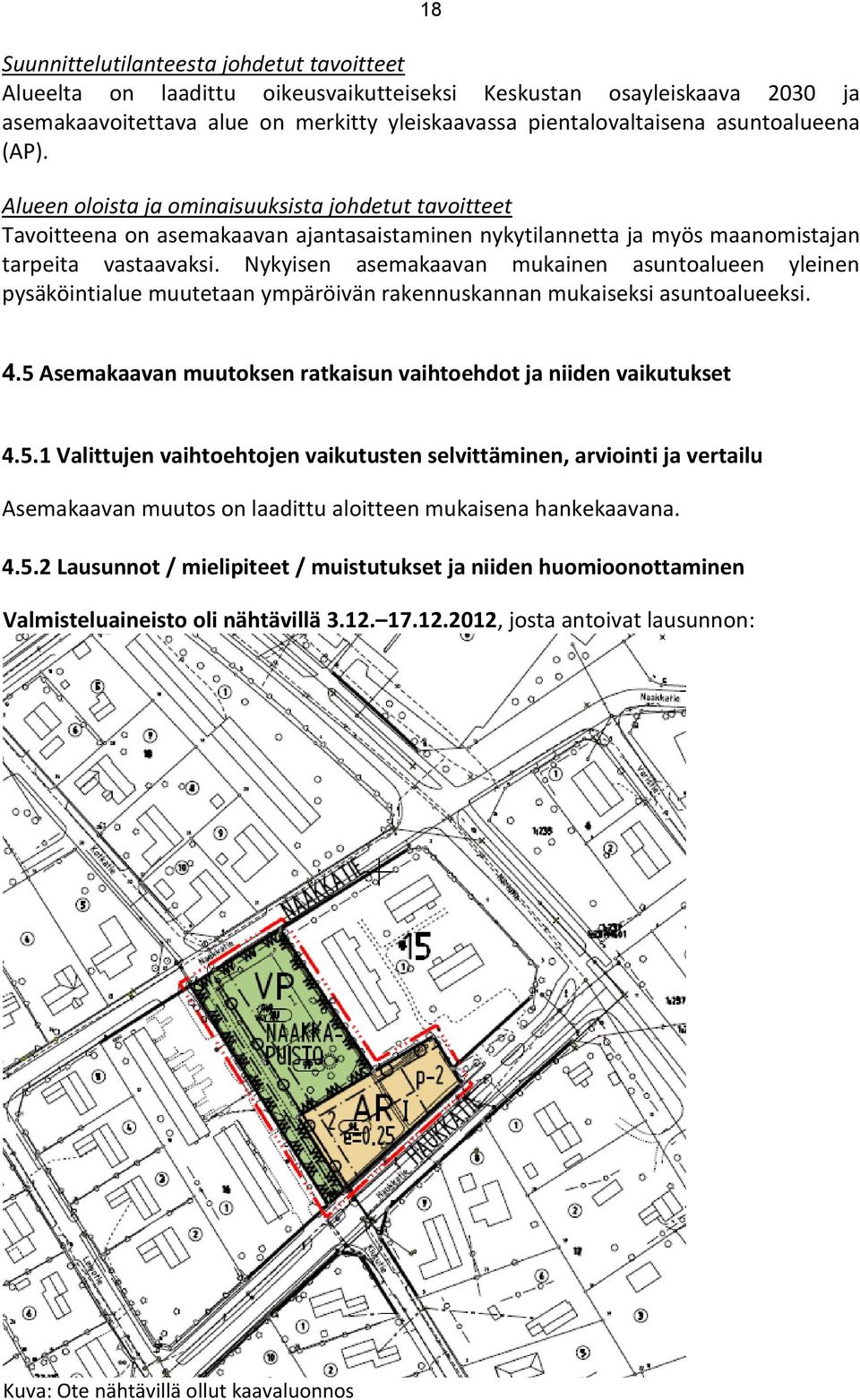 Nykyisen asemakaavan mukainen asuntoalueen yleinen pysäköintialue muutetaan ympäröivän rakennuskannan mukaiseksi asuntoalueeksi. 4.